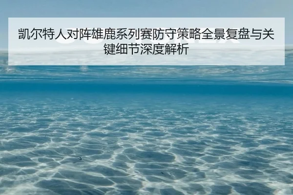 凯尔特人对阵雄鹿系列赛防守策略全景复盘与关键细节深度解析
